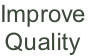 Improve
Quality
